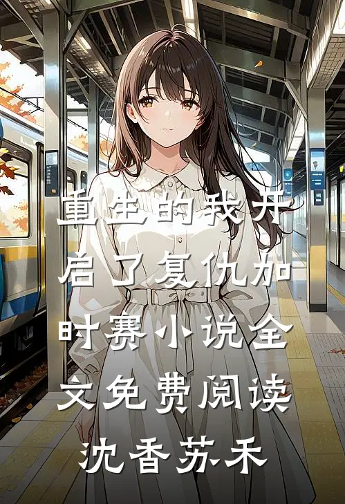 重生的我开启了复仇加时赛小说全文免费阅读沈香苏禾