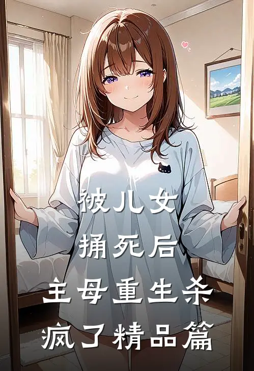 被儿女捅死后，主母重生杀疯了精品篇