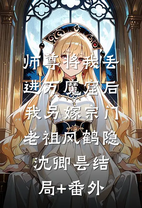 师尊将我丢进万魔窟后，我另嫁宗门老祖风鹤隐沈卿昙结局+番外