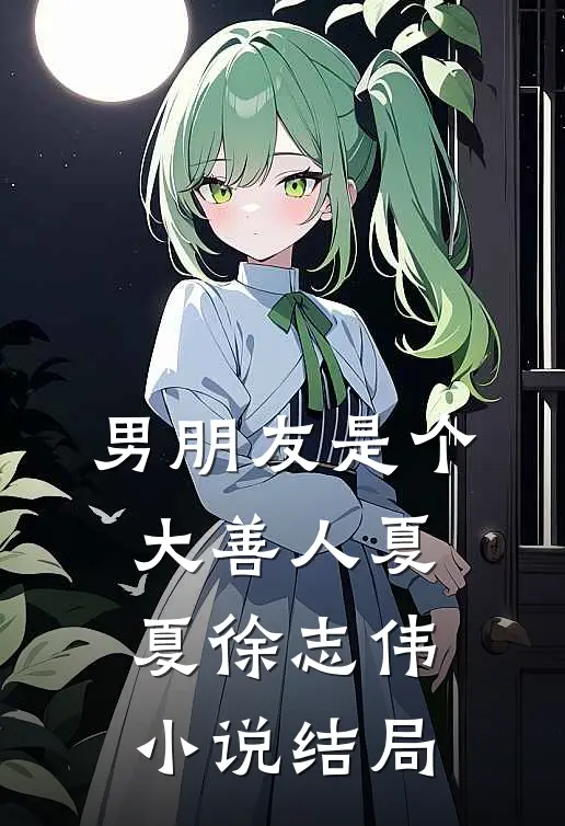 男朋友是个大善人夏夏徐志伟小说结局