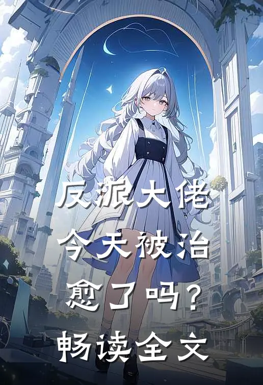 反派大佬今天被治愈了吗？畅读全文