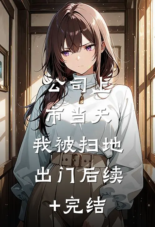 公司上市当天，我被扫地出门后续+完结