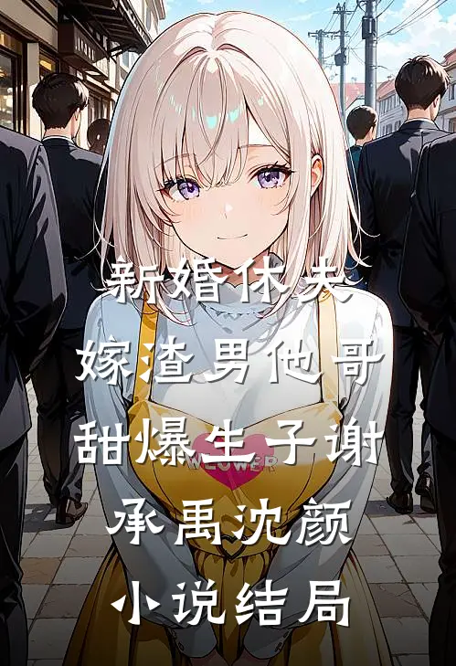 新婚休夫：嫁渣男他哥甜爆生子谢承禹沈颜小说结局