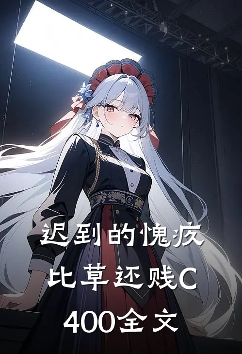 迟到的愧疚比草还贱C400全文