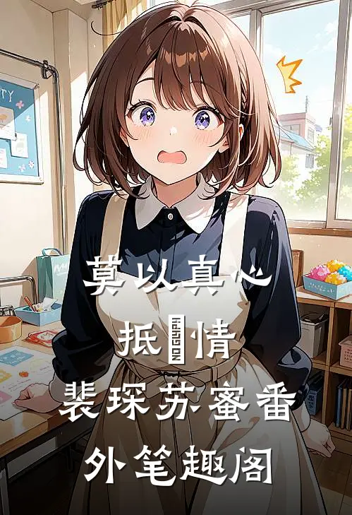 莫以真心抵虛情：裴琛苏蜜番外笔趣阁