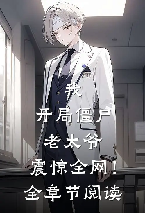 我：开局僵尸老太爷，震惊全网！全章节阅读