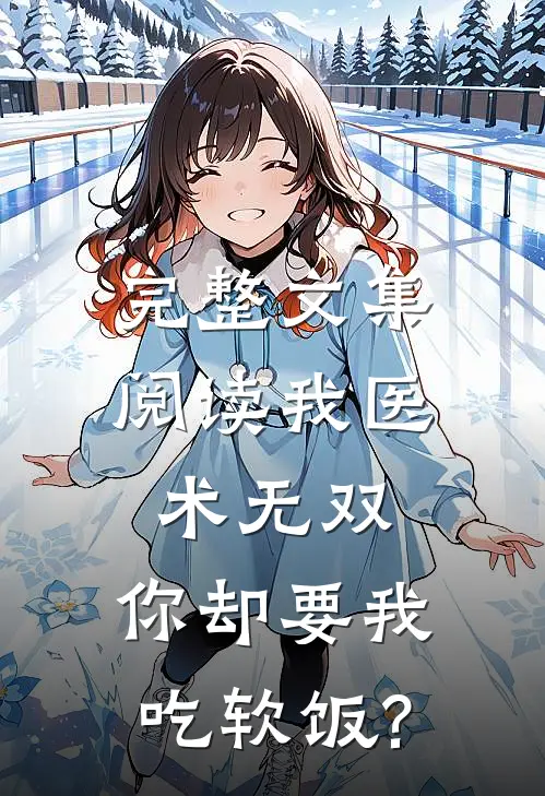 完整文集阅读我医术无双,你却要我吃软饭?