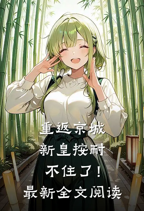 重返京城，新皇按耐不住了！最新全文阅读