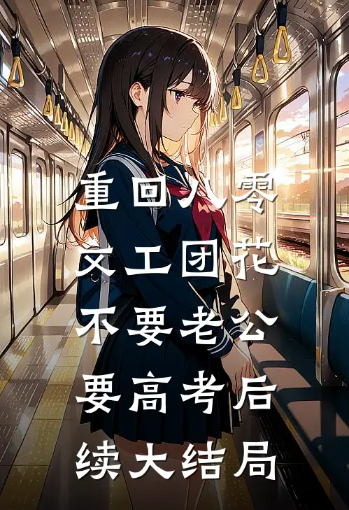 重回八零，文工团花不要老公要高考后续大结局