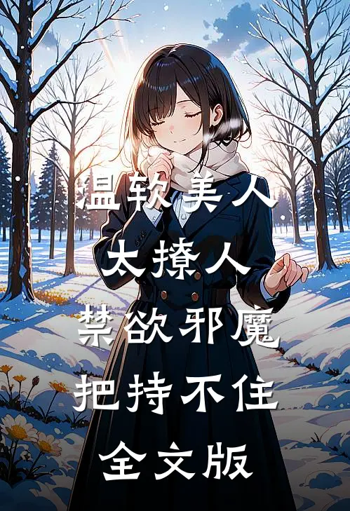 温软美人太撩人，禁欲邪魔把持不住全文版