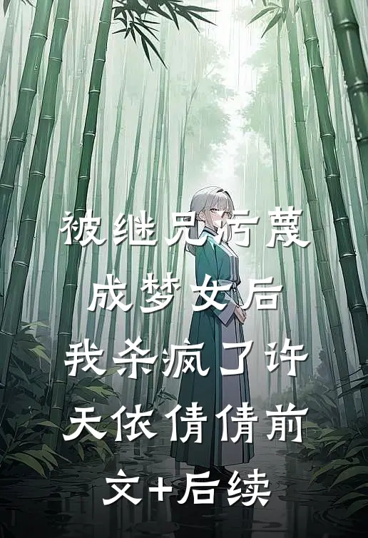 被继兄污蔑成”梦女“后，我杀疯了许天依倩倩前文+后续
