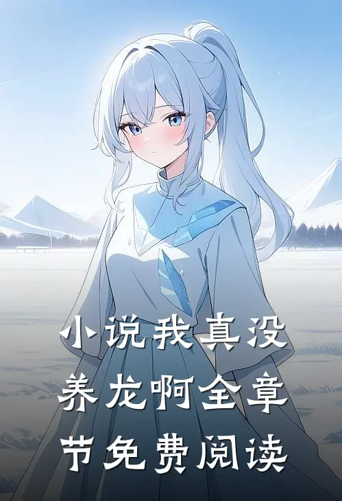 我真没养龙啊全章节免费阅读无弹窗