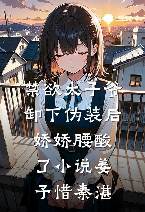 禁欲太子爷卸下伪装后，娇娇腰酸了小说姜予惜秦湛
