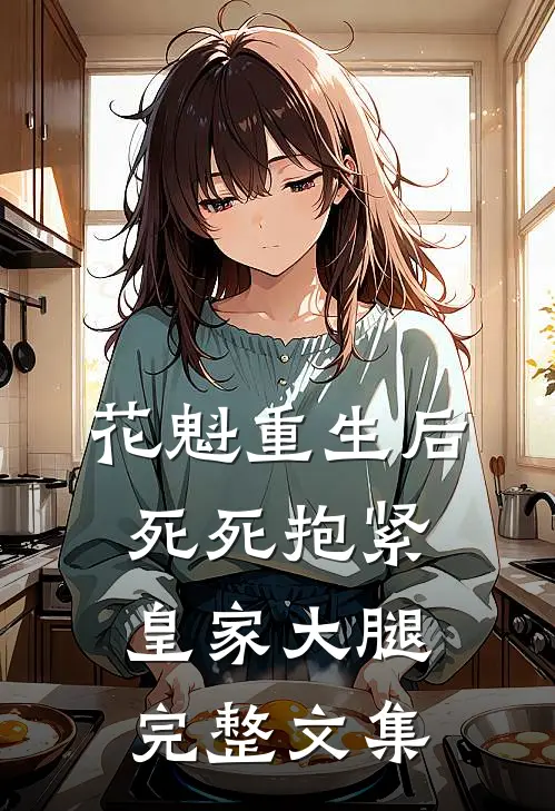 花魁重生后，死死抱紧皇家大腿完整文集