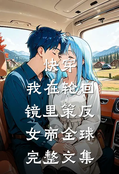 快穿：我在轮回镜里策反女帝全球完整文集