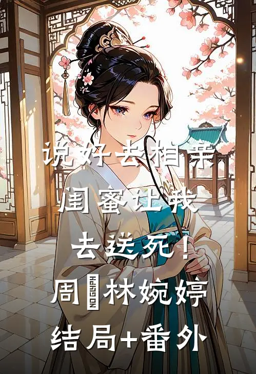 说好去相亲，闺蜜让我去送死！周娢林婉婷结局+番外