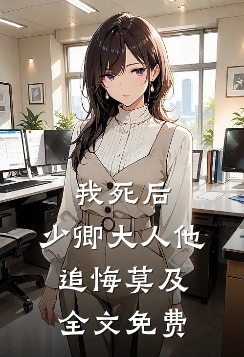 我死后，少卿大人他追悔莫及全文免费