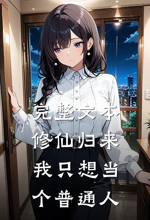 完整文本修仙归来，我只想当个普通人