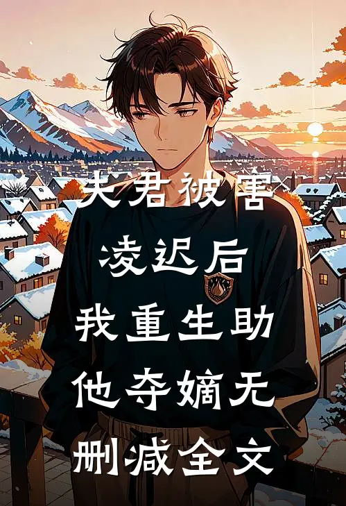 夫君被害凌迟后,我重生助他夺嫡无删减全文阅读