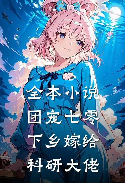 全本小说团宠七零，下乡嫁给科研大佬