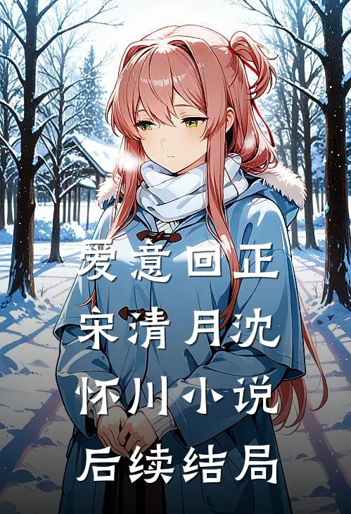 爱意回正宋清月沈怀川小说后续结局