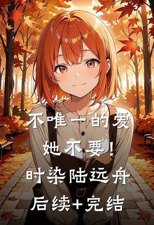 不唯一的爱，她不要！时染陆远舟后续+完结