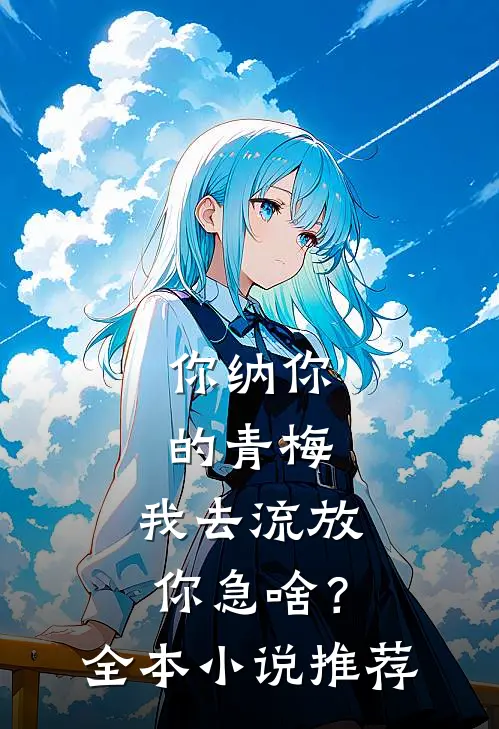 你纳你的青梅，我去流放你急啥？全本小说推荐