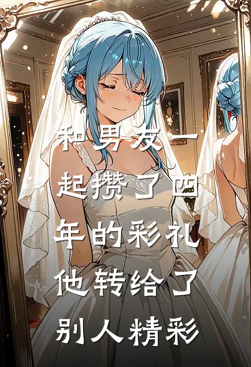 和男友一起攒了四年的彩礼,他转给了别人精彩的礼物
