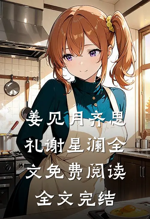 姜见月齐思礼谢星澜全文免费阅读全文完结