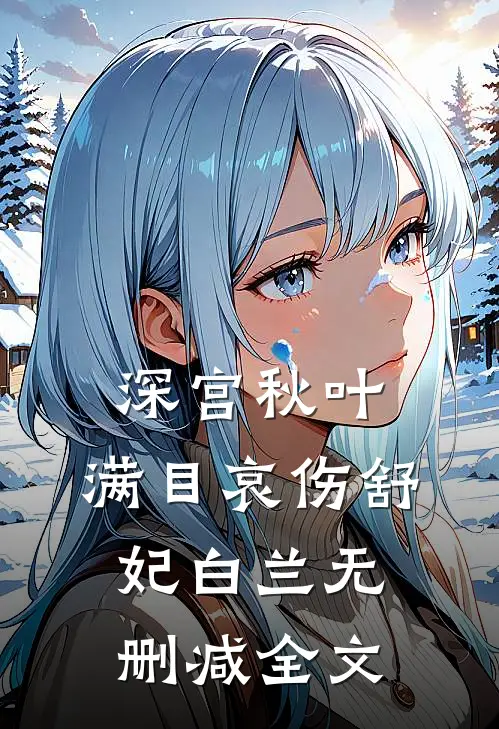 深宫秋叶，满目哀伤舒妃白兰无删减全文