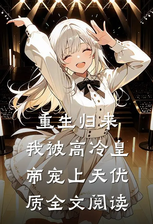 重生归来，我被高冷皇帝宠上天优质全文阅读
