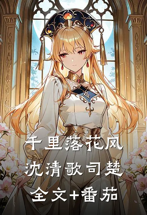 千里落花风沈清歌司楚全文+番茄