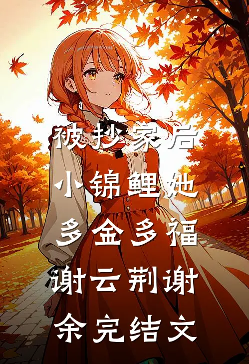 被抄家后，小锦鲤她多金多福谢云荆谢余完结文