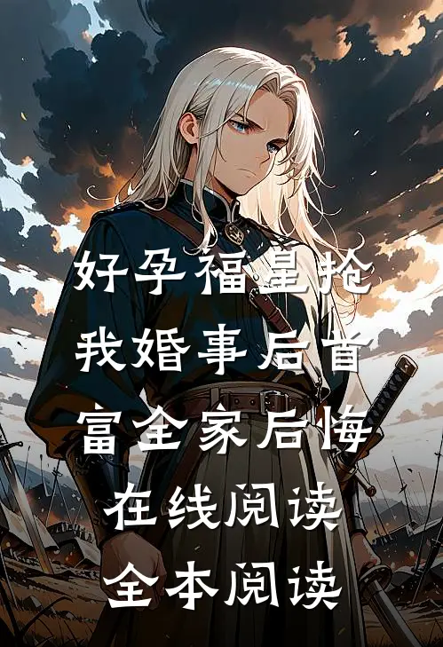 好孕福星抢我婚事后首富全家后悔在线阅读全本阅读