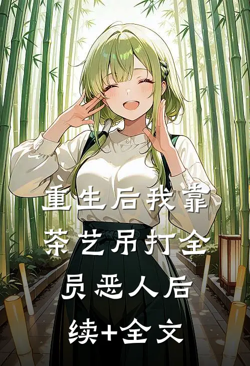 重生后我靠茶艺吊打全员恶人后续+全文