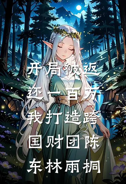 开局被返还一百万，我打造跨国财团陈东林雨桐