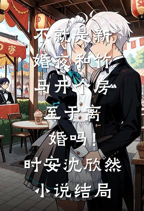不就是新婚夜和竹马开个房，至于离婚吗！时安沈欣然小说结局
