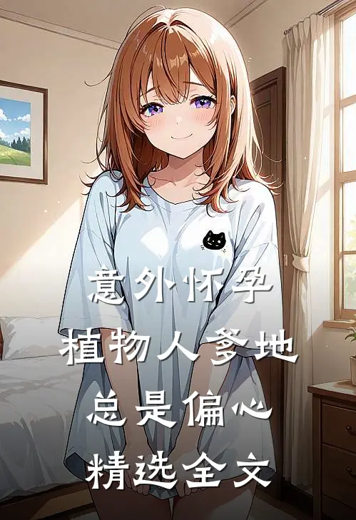 意外怀孕，植物人爹地总是偏心精选全文