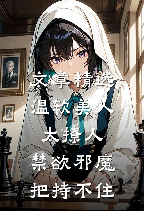 文章精选温软美人太撩人，禁欲邪魔把持不住