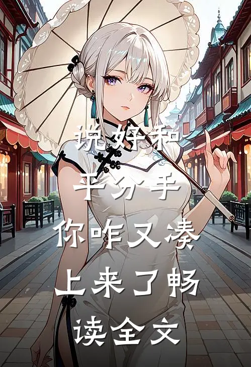 说好和平分手,你咋又凑上来了畅读全文