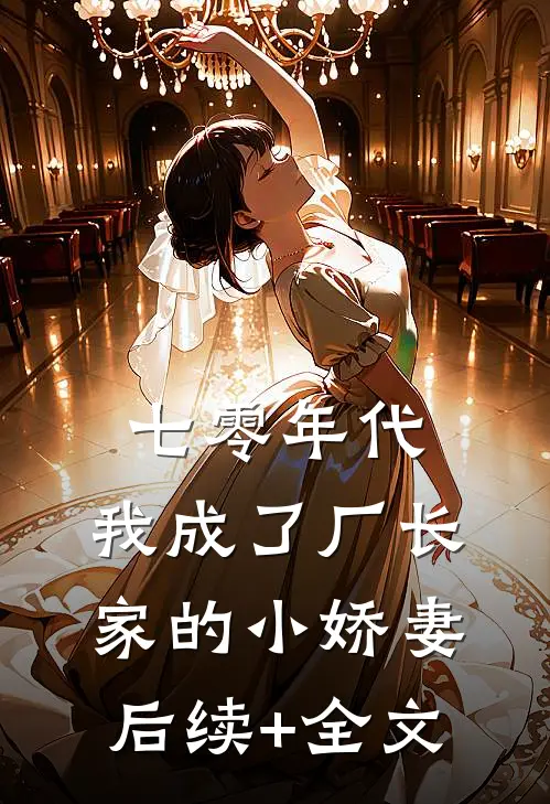 七零年代：我成了厂长家的小娇妻后续+全文