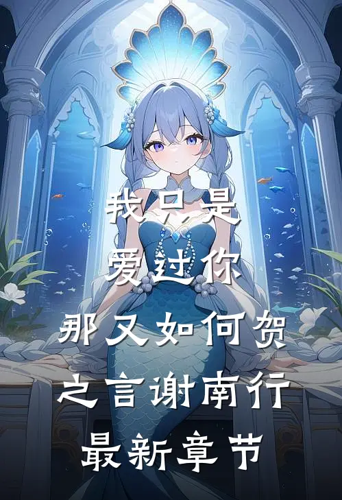 我只是爱过你，那又如何贺之言谢南行最新章节