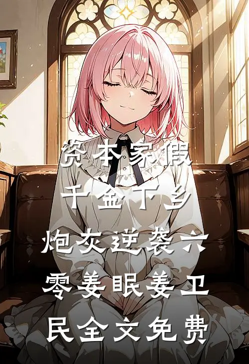 资本家假千金下乡，炮灰逆袭六零姜眠姜卫民全文免费