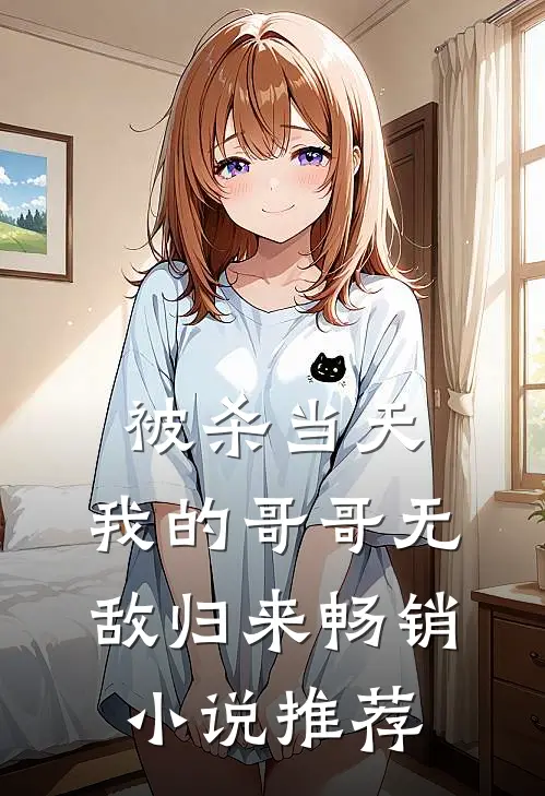 被杀当天，我的哥哥无敌归来畅销小说推荐