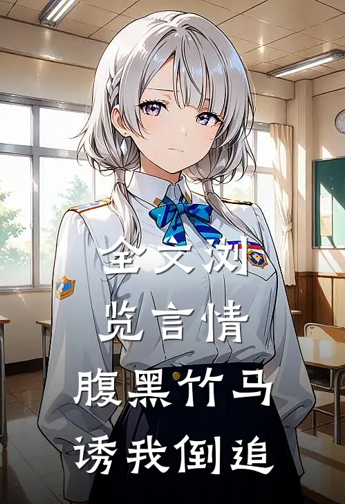 全文浏览言情：腹黑竹马诱我倒追