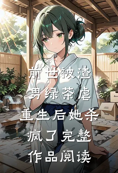 前世被渣男绿茶虐，重生后她杀疯了完整作品阅读