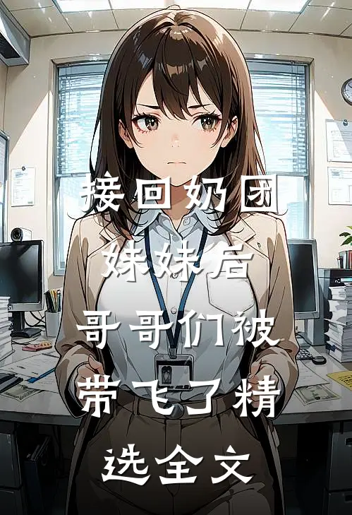 接回奶团妹妹后，哥哥们被带飞了精选全文