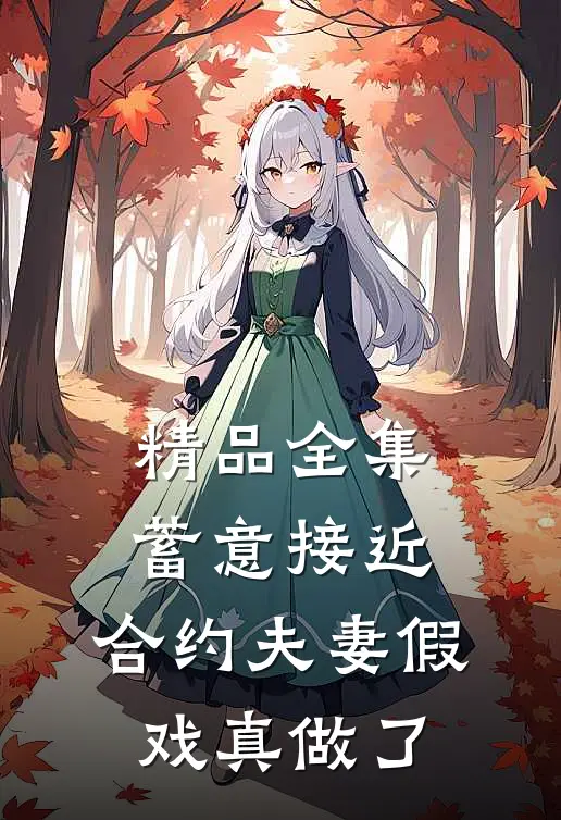 精品全集蓄意接近：合约夫妻假戏真做了