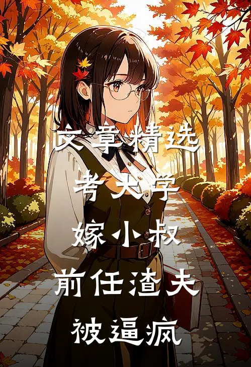文章精选考大学，嫁小叔，前任渣夫被逼疯