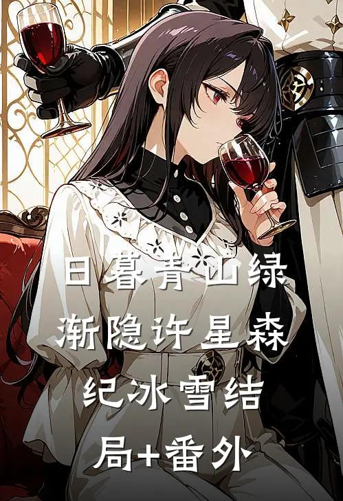 日暮青山绿渐隐许星森纪冰雪结局+番外